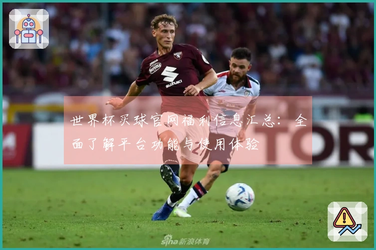 世界杯买球官网福利信息汇总：全面了解平台功能与使用体验