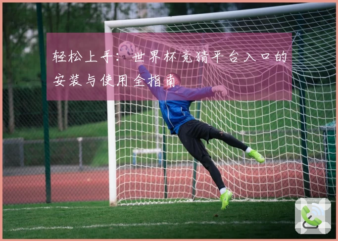 轻松上手:世界杯竞猜平台入口的安装与使用全指南