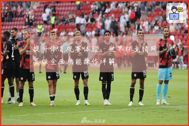 提升体育观赛体验，世界杯竞猜网页版全面功能操作详解