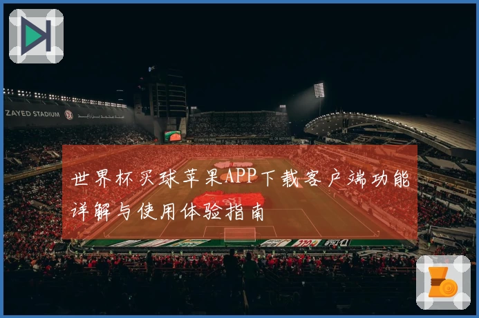 世界杯买球苹果APP下载客户端功能详解与使用体验指南